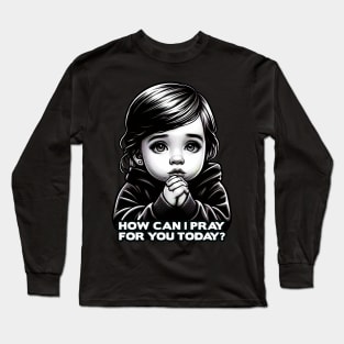 How Can I Pray For You Little Girl Long Sleeve T-Shirt